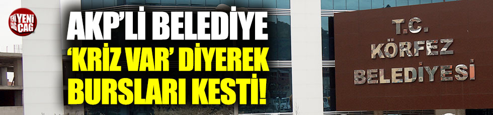 AKP'li belediye kriz var dedi, bursları kesti