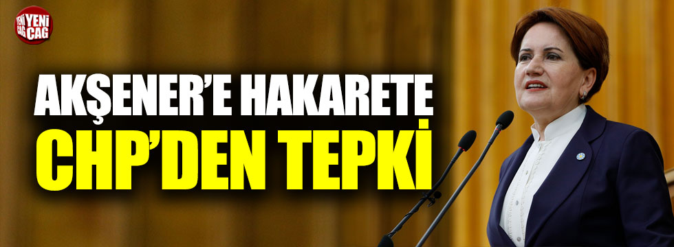Meral Akşener'e hakarete CHP'den tepki