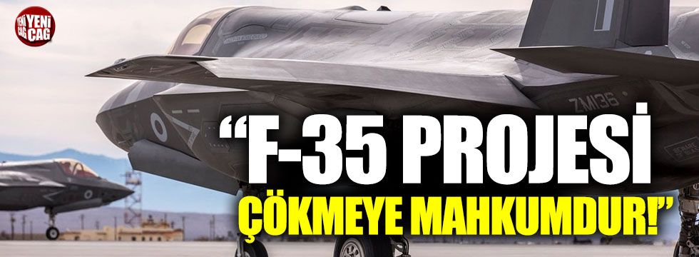 “F-35 projesi tamamen çökmeye mahkumdur!"