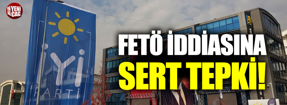 İYİ Parti'den FETÖ iddiasına sert tepki!