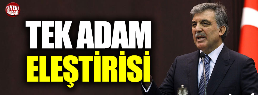 Abdullah Gül'den tek adam eleştirisi