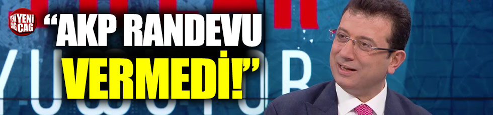 İmamoğlu: "AKP randevu vermedi"