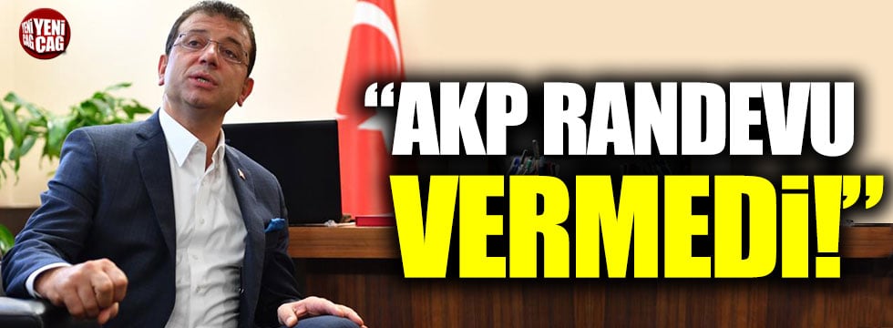 İmamoğlu: "AKP randevu vermedi!"