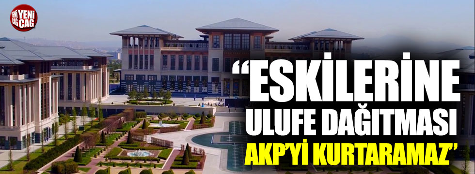 Engin Altay: “Eskilerine ulufe dağıtması AKP’yi kurtaramaz”