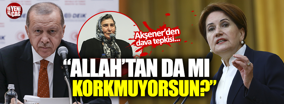 Akşener’den, Erdoğan’a Pakize Akbaba tepkisi