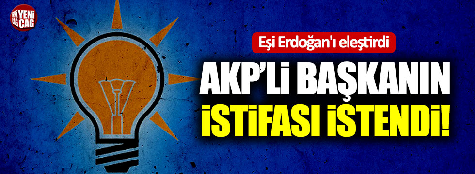 Eşi Erdoğan'ı eleştirdi, AKP'li başkanın istifası istendi!
