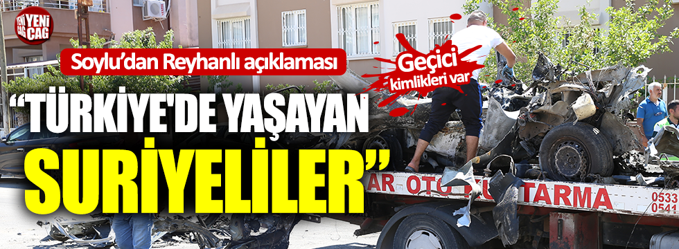 Soylu'dan Reyhanlı açıklaması: "Türkiye'de yaşayan Suriyeliler"