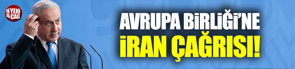 Netanyahu'dan AB ülkelerine İran çağrısı!