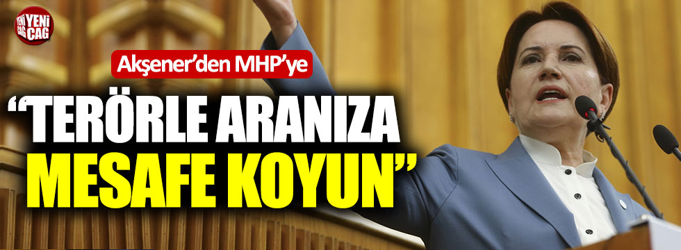 Akşener'den MHP'ye: "Terörle aranıza mesafe koyun"