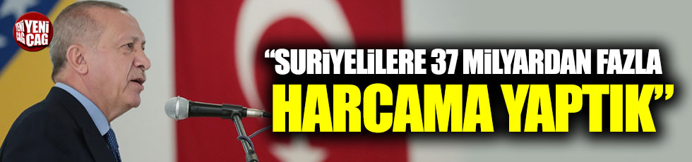 Erdoğan: "Suriyelilere 37 milyardan fazla harcama yaptık"