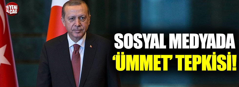 Sosyal medyada Erdoğan’a ‘Ümmet’ tepkisi