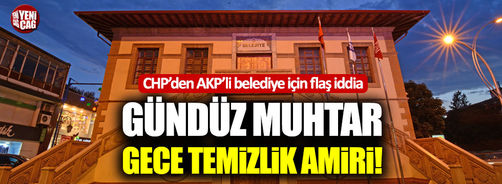 AKP'li belediyede gece amir, gündüz muhtar!