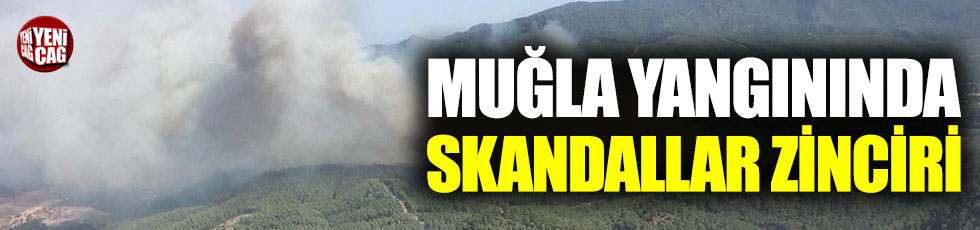 Muğla'daki yangında skandallar zinciri