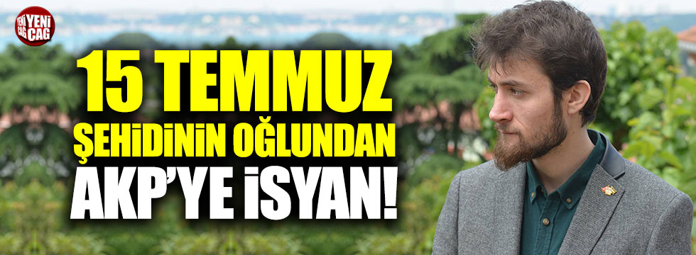 15 Temmuz şehidinin çocuğundan AKP'ye isyan!