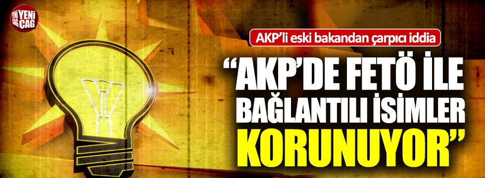 "AKP'de FETÖ ile bağlantılı isimler korunuyor"