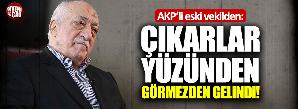 AKP'li eski vekil Ocaktan: "FETÖ, çıkarlar yüzünden görmezden gelindi"