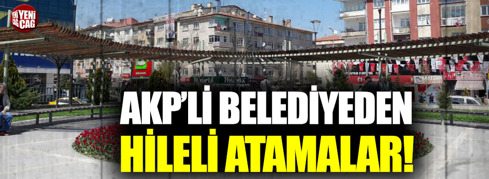 AKP'li belediyeden hileli atamalar