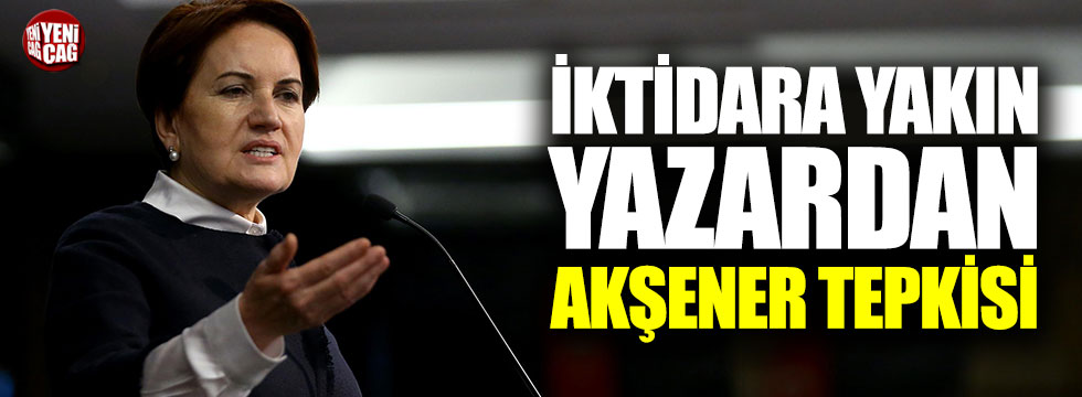 İktidara yakın yazardan AKP'ye Meral Akşener tepkisi