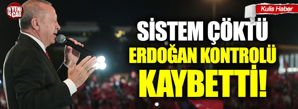 Sistem çöktü; Erdoğan kontrolü kaybetti
