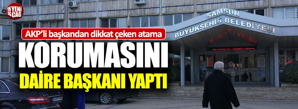 Samsun'da AKP'li başkandan dikkat çeken atama