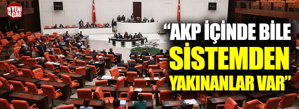 "AKP içerisinde bile sistemden yakınanlar var"