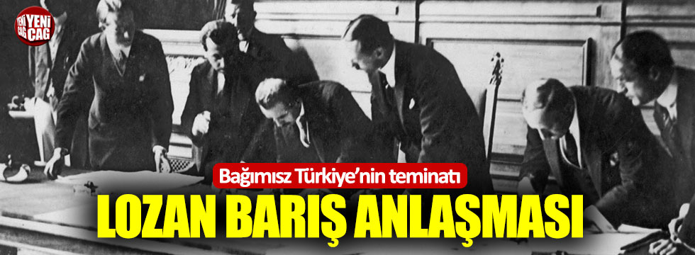 Türkiye Cumhuriyetinin bağımsızlığının teminatı: Lozan Barış Anlaşması