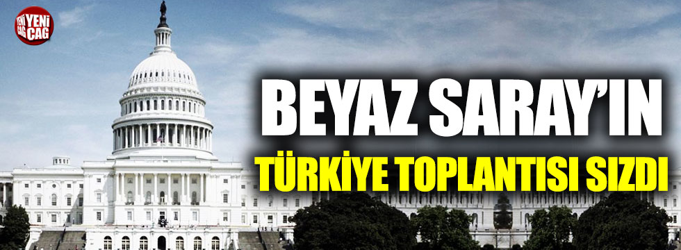 Beyaz Saray'ın Türkiye toplantısı sızdı