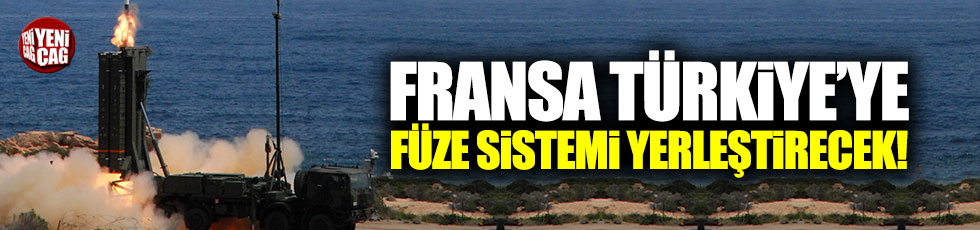 Fransa Türkiye'ye füze sistemi yerleştirecek