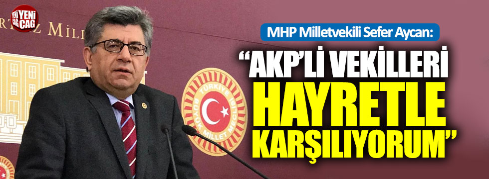 MHP'li Aycan: "AKP'lileri hayretle karşılıyorum"