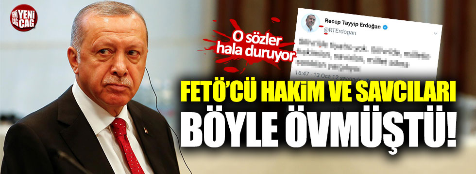 Erdoğan'dan FETÖ'nün hakim ve savcılarına övgü dolu sözler