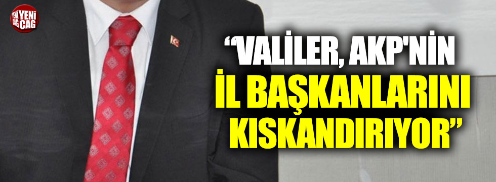 "Valiler, AKP'nin il başkanlarını kıskandırıyor"