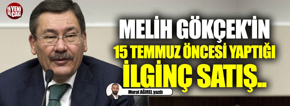 Melih Gökçek'in 15 Temmuz öncesi yaptığı ilginç satış..