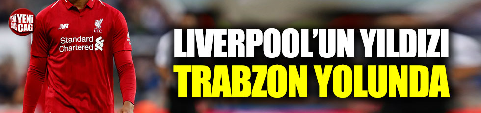 Liverpool'un yıldızı Trabzon yolunda