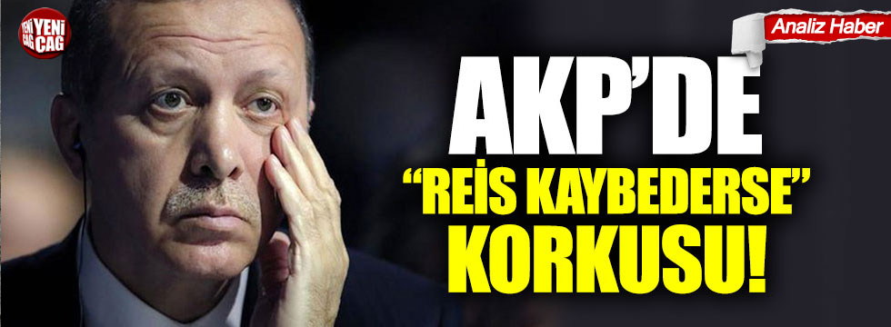 AKP’de “Ya Reis kaybederse” korkusu