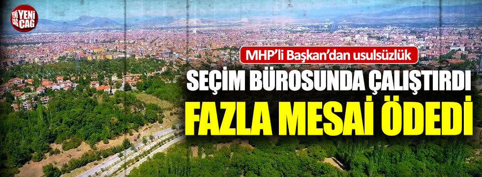 MHP'li Başkan'dan fazla mesai usulsüzlüğü