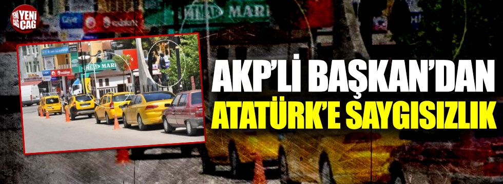 AKP'li Başkan'dan Atatürk'e büyük saygısızlık!