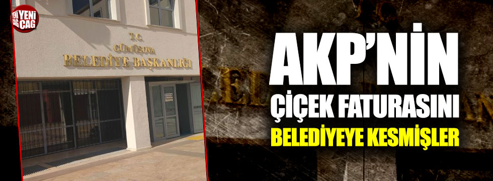 AKP'nin çiçek faturasını belediyeye kesmişler!