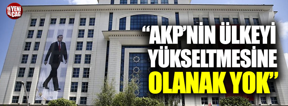 "AKP'nin ülkeyi yükseltmesine olanak yok"
