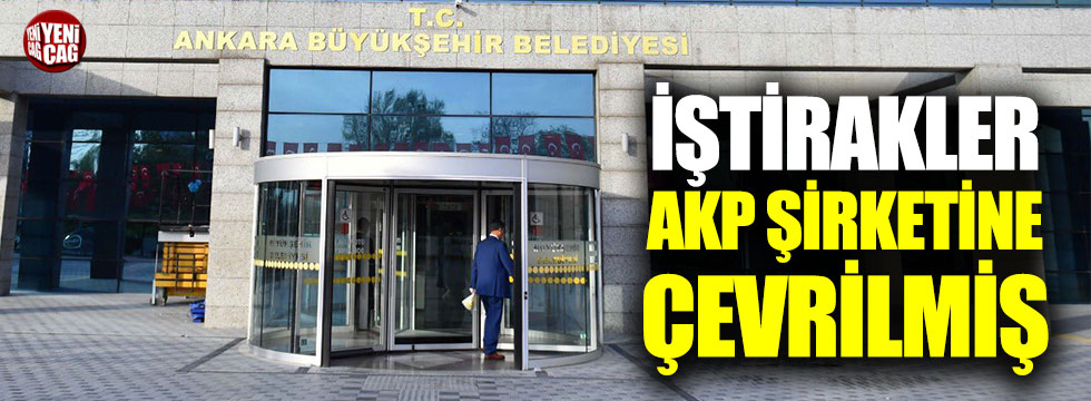 Ankara'da iştirakler AKP şirketine çevrilmiş