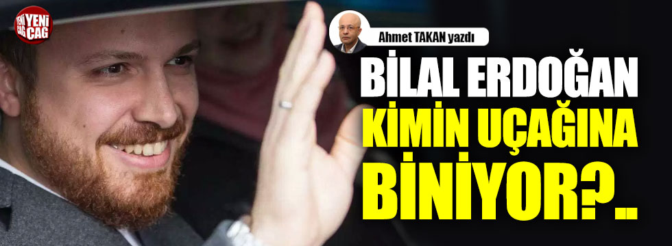 Bilal Erdoğan  kimin uçağına biniyor?..