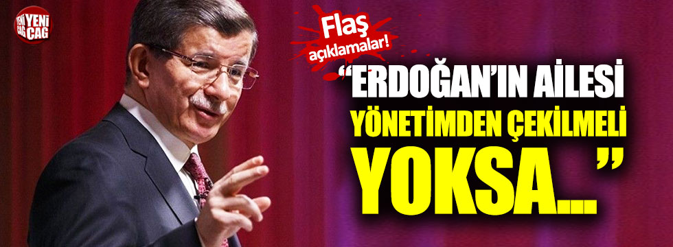 "Erdoğan’ın ailesi yönetimden çekilmeli, yoksa..."