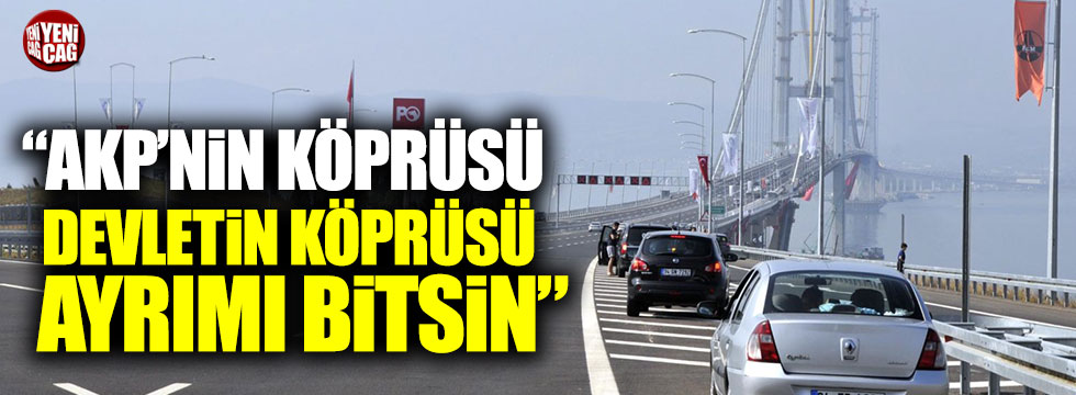 CHP'li Gürsel Tekin: "AKP'nin köprüsü, devletin köprüsü ayrımı bitsin"