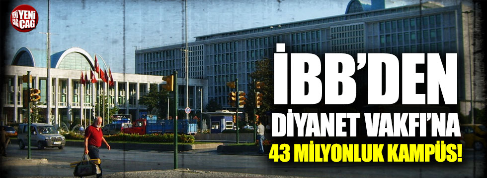 İBB'den Diyanet Vakfı'na 43 milyonluk kampüs!