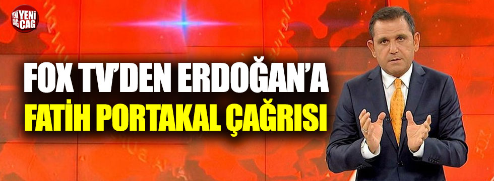 FOX TV'den Erdoğan'a 'Fatih Portakal' çağrısı