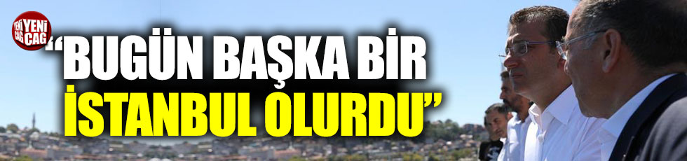 İmamoğlu, "Bugün başka bir İstanbul olurdu"