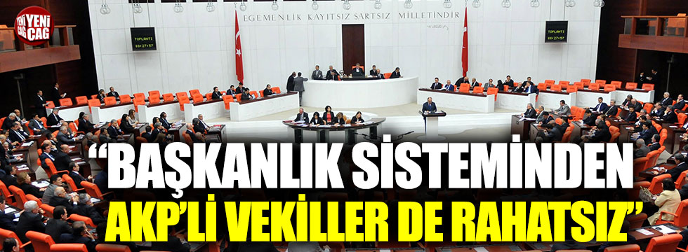 “Hükümet sisteminden AKP’li vekiller de rahatsız”