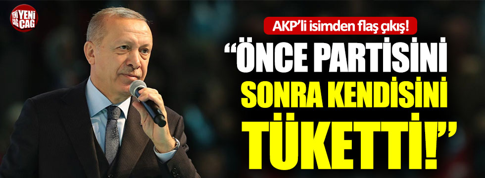 "Erdoğan önce partisini sonra da kendisini tamamıyla tüketti"