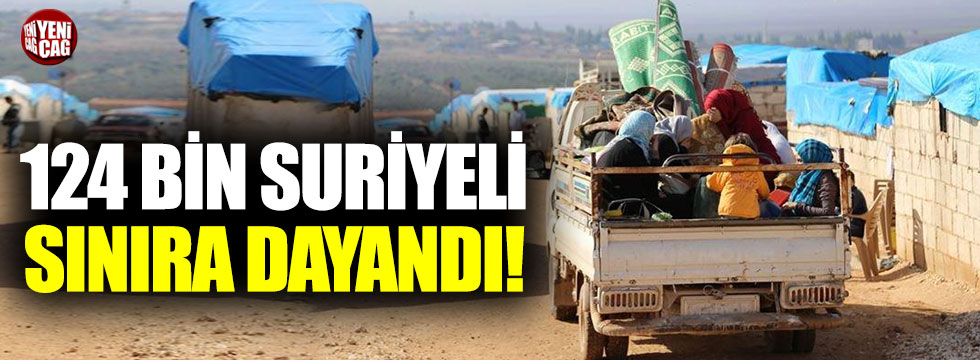 124 bin Suriyeli Türkiye sınırına dayandı!