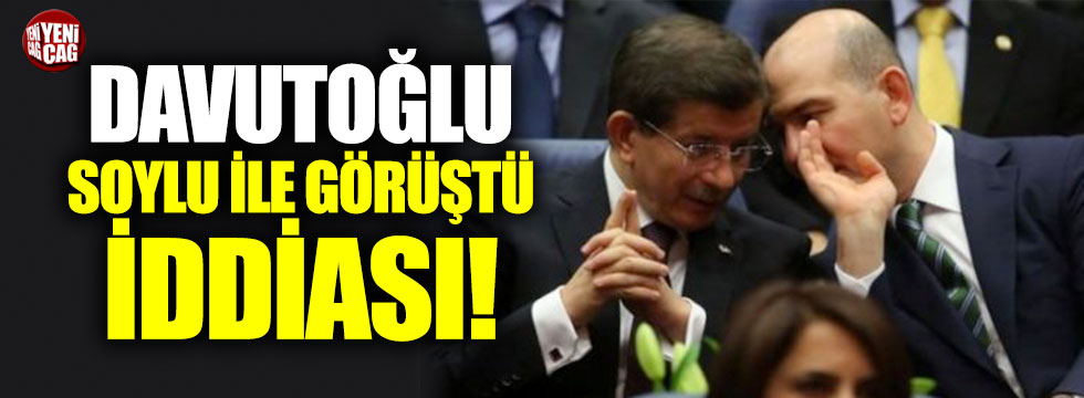 Davutoğlu ile Soylu görüştü iddiası