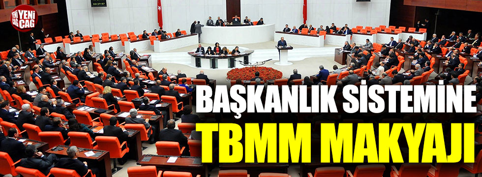 Başkanlık sistemine TBMM makyajı